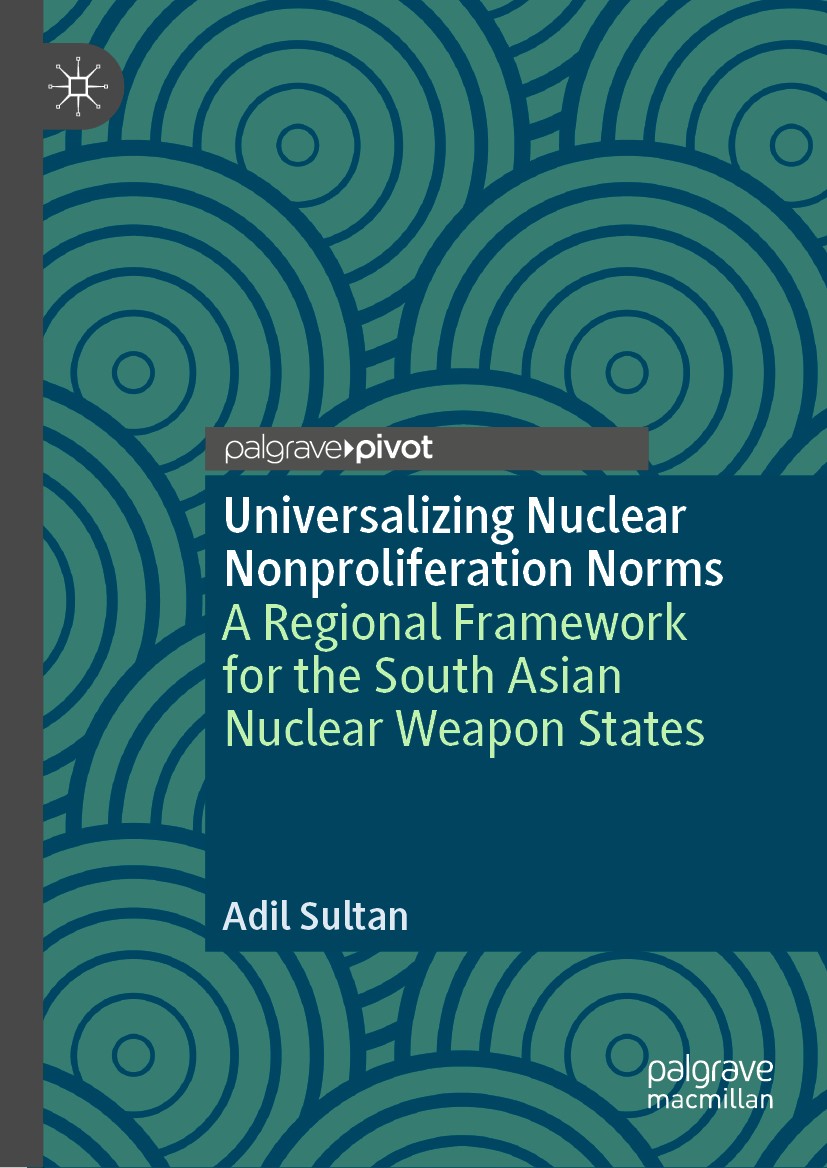 Titlebook: Universalizing Nuclear Nonproliferation Norms; A Regional Framework Adil Sultan Book 2019 The Editor(s) (if applicable) and The Author(s), Titlebook: Universalizing Nuclear Nonproliferation Norms; A Regional Framework Adil Sultan Book 2019 The Editor(s) (if applicable) and The Author(s),