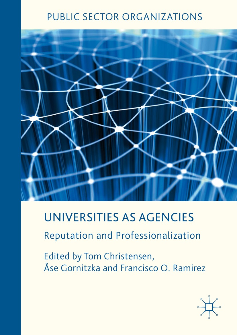 Titlebook: Universities as Agencies; Reputation and Profe Tom Christensen,Åse Gornitzka,Francisco O. Ramirez Book 2019 The Editor(s) (if applicable) a Titlebook: Universities as Agencies; Reputation and Profe Tom Christensen,Åse Gornitzka,Francisco O. Ramirez Book 2019 The Editor(s) (if applicable) a