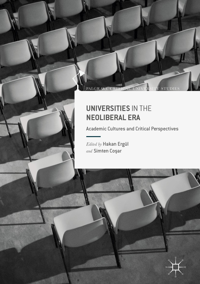 Titlebook: Universities in the Neoliberal Era; Academic Cultures an Hakan Ergül,Simten Coşar Book 2017 The Editor(s) (if applicable) and The Author(s) Titlebook: Universities in the Neoliberal Era; Academic Cultures an Hakan Ergül,Simten Coşar Book 2017 The Editor(s) (if applicable) and The Author(s)