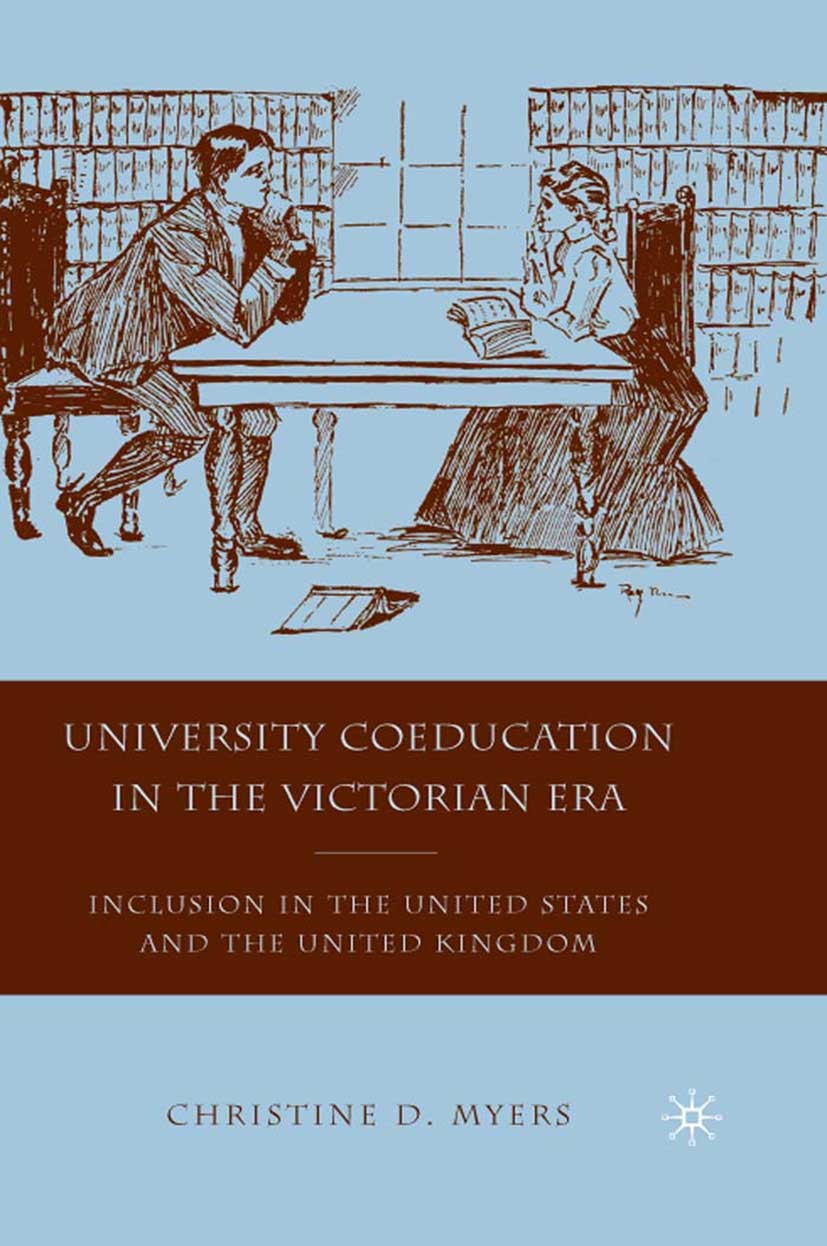 Titlebook: University Coeducation in the Victorian Era; Inclusion in the Uni Christine D. Myers Book 2010 Christine D. Myers 2010 administration.Ameri Titlebook: University Coeducation in the Victorian Era; Inclusion in the Uni Christine D. Myers Book 2010 Christine D. Myers 2010 administration.Ameri
