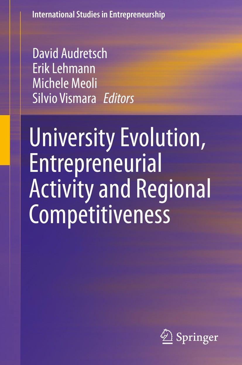Titlebook: University Evolution, Entrepreneurial Activity and Regional Competitiveness; David Audretsch,Erik Lehmann,Silvio Vismara Book 2016 Springe Titlebook: University Evolution, Entrepreneurial Activity and Regional Competitiveness; David Audretsch,Erik Lehmann,Silvio Vismara Book 2016 Springe