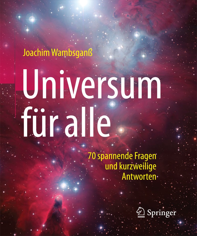 Titlebook: Universum für alle; 70 spannende Fragen Joachim Wambsganß Book 2012 Springer-Verlag GmbH Deutschland 2012 Astronomie.Astrophysik.Kosmologi Titlebook: Universum für alle; 70 spannende Fragen Joachim Wambsganß Book 2012 Springer-Verlag GmbH Deutschland 2012 Astronomie.Astrophysik.Kosmologi