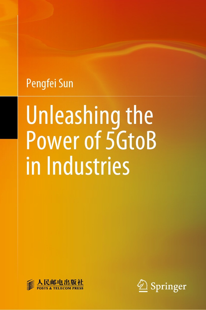 Titlebook: Unleashing the Power of 5GtoB in Industries; Pengfei Sun Book 2021 Posts & Telecom Press 2021 5G2B success.ecosystem.business innovation.I Titlebook: Unleashing the Power of 5GtoB in Industries; Pengfei Sun Book 2021 Posts & Telecom Press 2021 5G2B success.ecosystem.business innovation.I