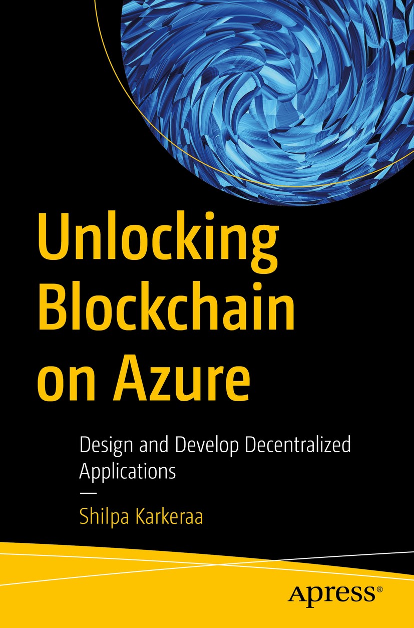 Titlebook: Unlocking Blockchain on Azure; Design and Develop D Shilpa Karkeraa Book 2020 Shilpa Karkeraa 2020 Decentralization.DApps.Blockchain.Ethere Titlebook: Unlocking Blockchain on Azure; Design and Develop D Shilpa Karkeraa Book 2020 Shilpa Karkeraa 2020 Decentralization.DApps.Blockchain.Ethere