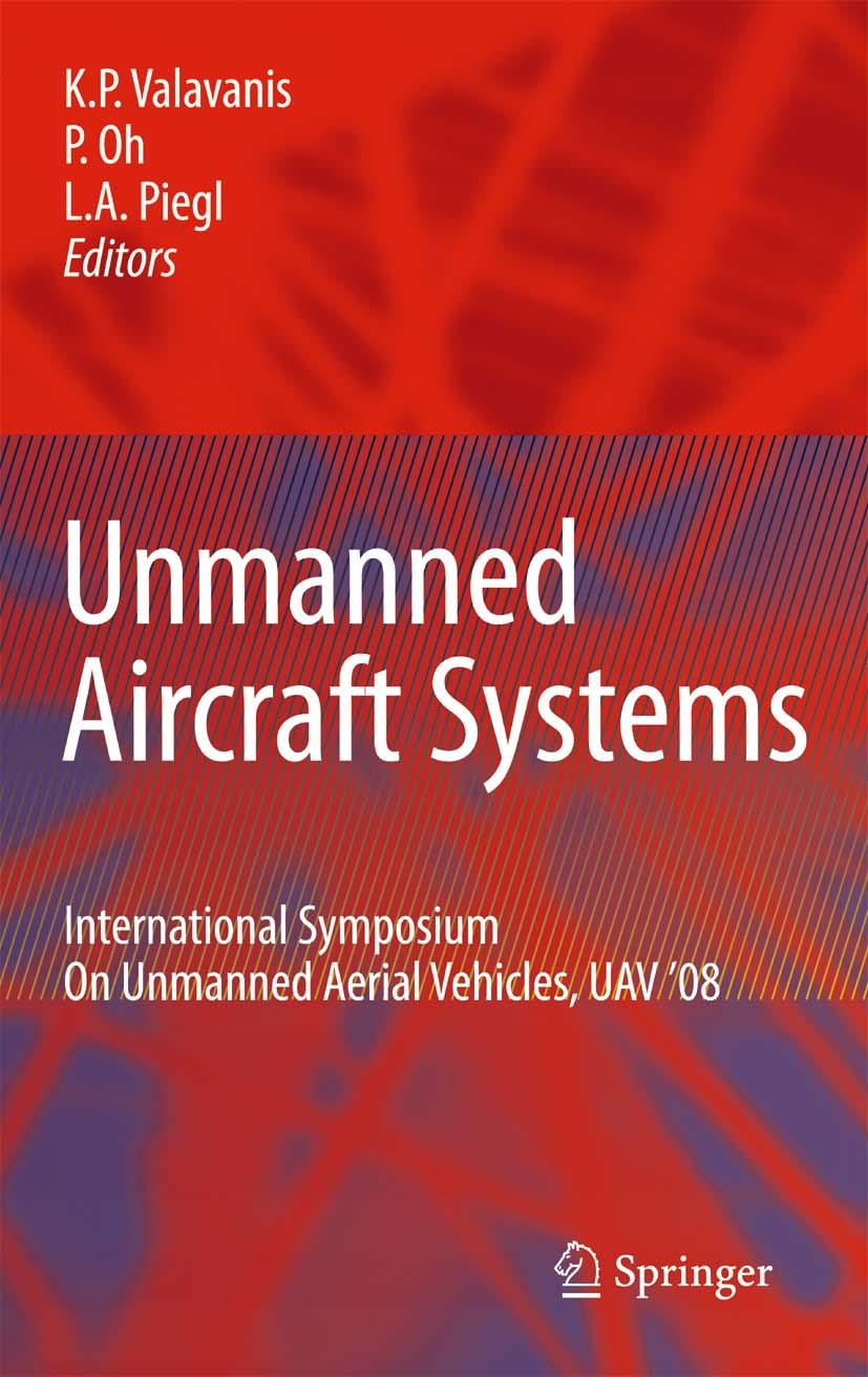 Titlebook: Unmanned Aircraft Systems; International Sympos Kimon P. Valavanis,Paul Oh,Les A. Piegl Book 2009 Springer Science+Business Media B.V. 2009 Titlebook: Unmanned Aircraft Systems; International Sympos Kimon P. Valavanis,Paul Oh,Les A. Piegl Book 2009 Springer Science+Business Media B.V. 2009