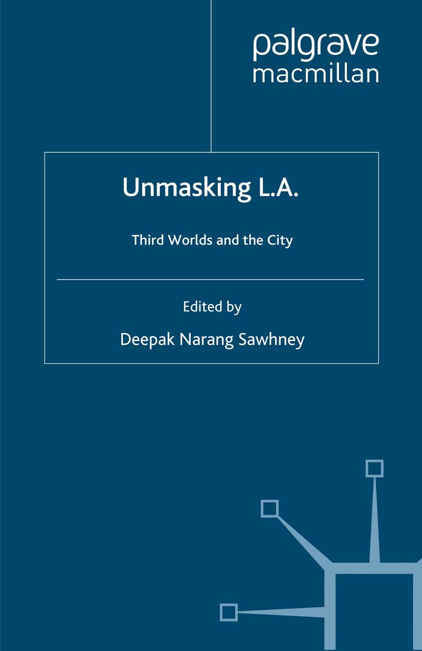 Titlebook: Unmasking L.A.; Third Worlds and the Deepak Narang Sawhney (Fellow of Philosophy, Inter Book 2002 Palgrave Macmillan, a division of Nature Titlebook: Unmasking L.A.; Third Worlds and the Deepak Narang Sawhney (Fellow of Philosophy, Inter Book 2002 Palgrave Macmillan, a division of Nature