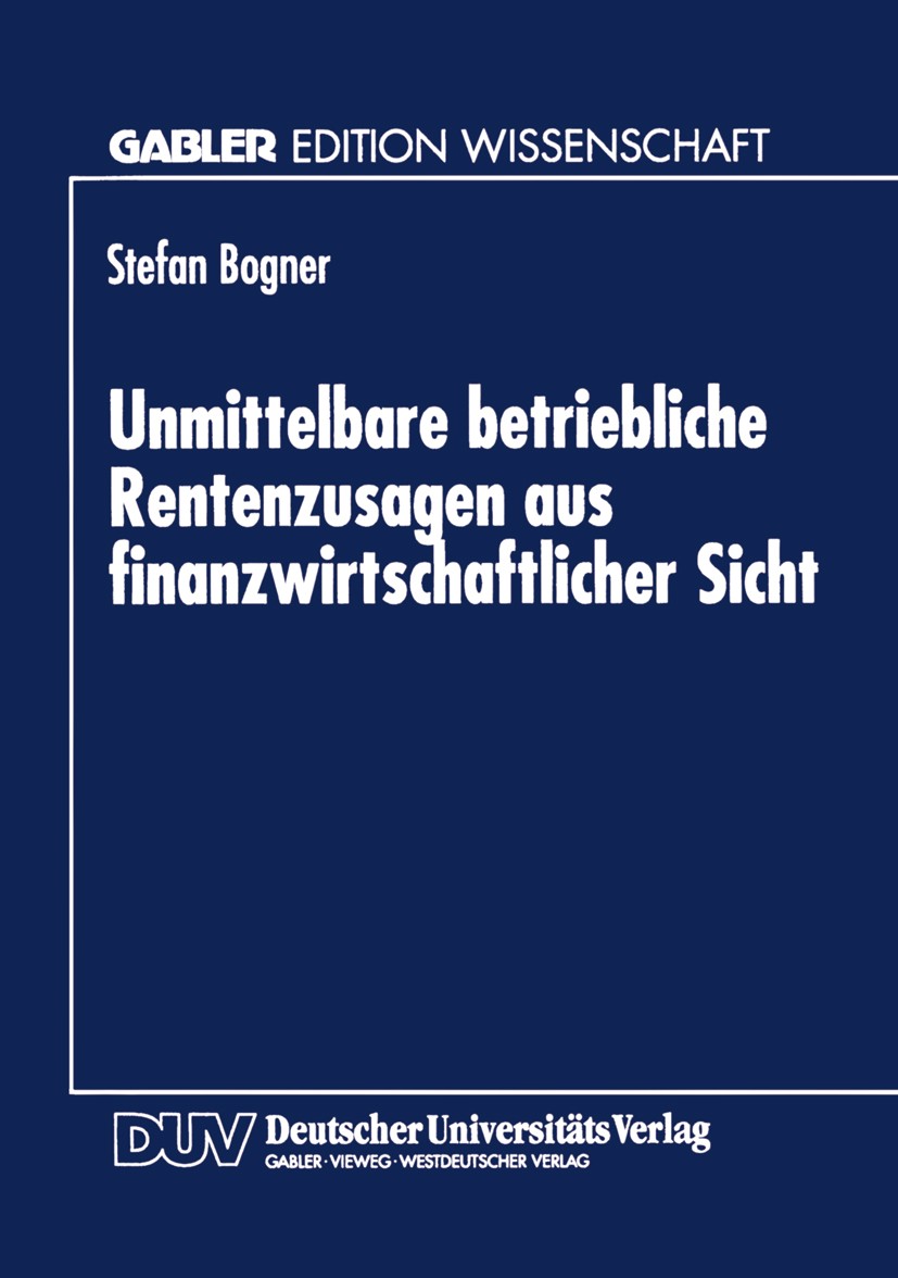 Titlebook: Unmittelbare betriebliche Rentenzusagen aus finanzwirtschaftlicher Sicht; Stefan Bogner Textbook 1997 Betriebswirtschaftlicher Verlag Dr. Titlebook: Unmittelbare betriebliche Rentenzusagen aus finanzwirtschaftlicher Sicht; Stefan Bogner Textbook 1997 Betriebswirtschaftlicher Verlag Dr.