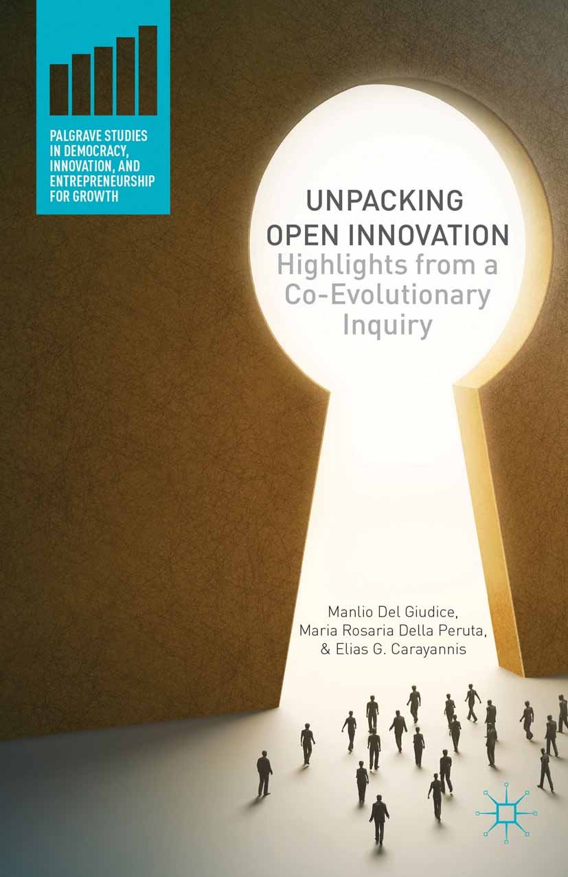 Titlebook: Unpacking Open Innovation; Highlights From a Co Elias G. Carayannis,Manlio Del Giudice,Maria Rosar Book 2013 Elias G. Carayannis, Manlio De Titlebook: Unpacking Open Innovation; Highlights From a Co Elias G. Carayannis,Manlio Del Giudice,Maria Rosar Book 2013 Elias G. Carayannis, Manlio De