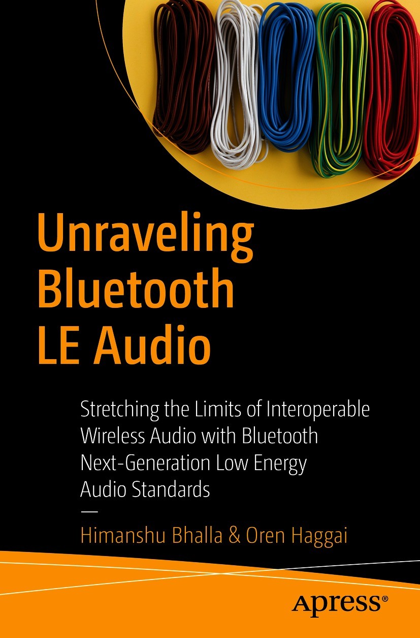 Titlebook: Unraveling Bluetooth LE Audio; Stretching the Limit Himanshu Bhalla,Oren Haggai Book 2021Latest edition Himanshu Bhalla, Oren Haggai 2021 B Titlebook: Unraveling Bluetooth LE Audio; Stretching the Limit Himanshu Bhalla,Oren Haggai Book 2021Latest edition Himanshu Bhalla, Oren Haggai 2021 B