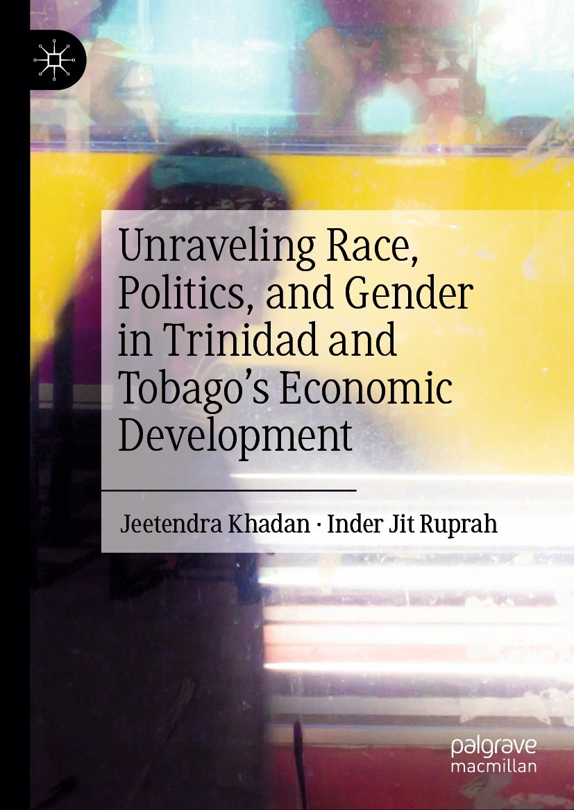 Titlebook: Unraveling Race, Politics, and Gender in Trinidad and Tobago’s Economic Development; Jeetendra Khadan,Inder Jit Ruprah Book 2024 The Edito Titlebook: Unraveling Race, Politics, and Gender in Trinidad and Tobago’s Economic Development; Jeetendra Khadan,Inder Jit Ruprah Book 2024 The Edito