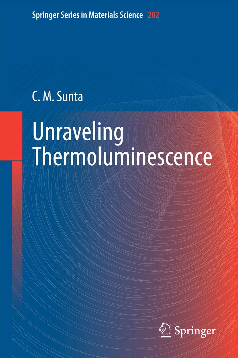 Titlebook: Unraveling Thermoluminescence; C M Sunta Book 2015 Springer India 2015 Early History.Figure of Merit.Lacunae.Limitations.Photo-bleaching.P Titlebook: Unraveling Thermoluminescence; C M Sunta Book 2015 Springer India 2015 Early History.Figure of Merit.Lacunae.Limitations.Photo-bleaching.P