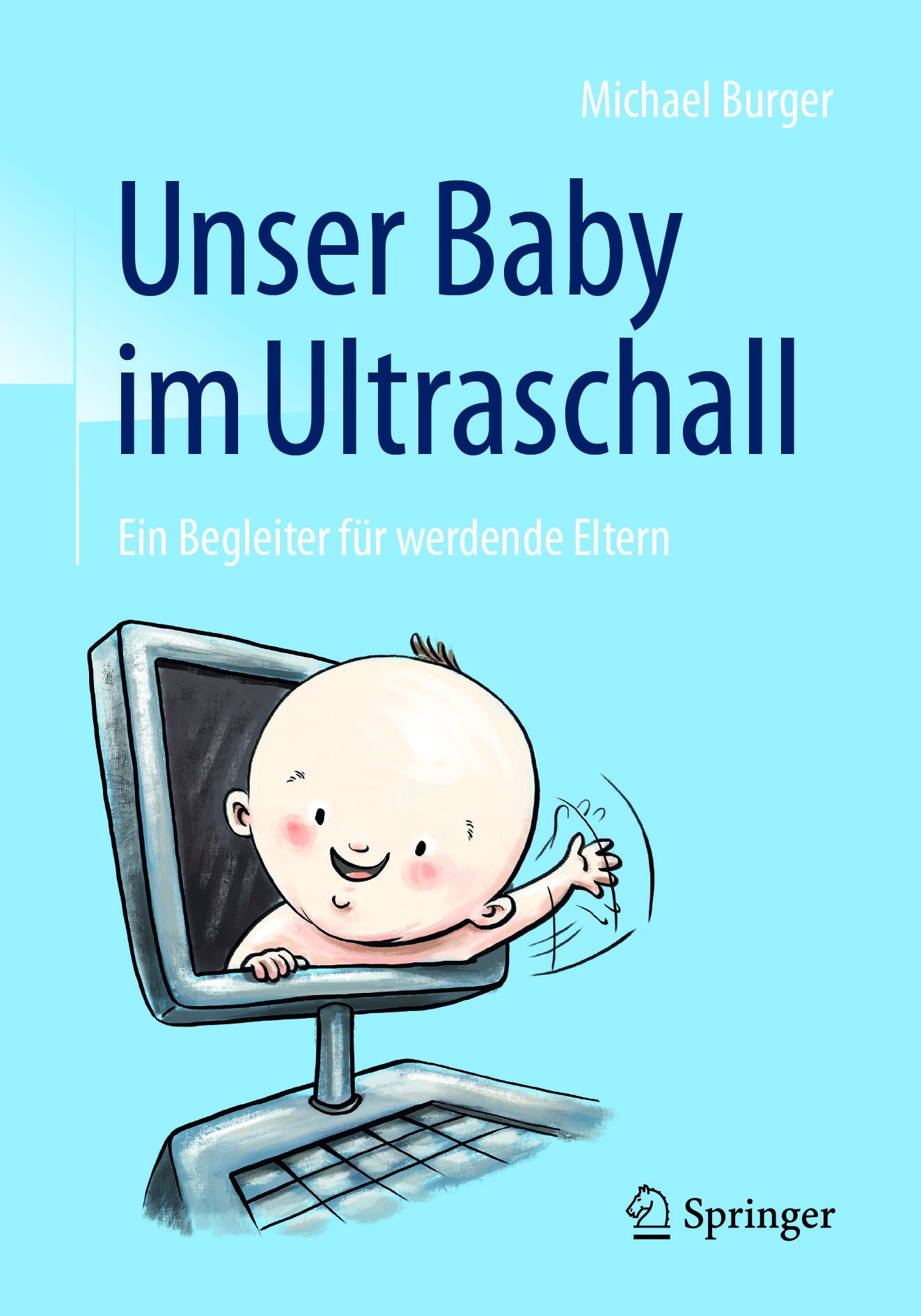 Titlebook: Unser Baby im Ultraschall; Ein Begleiter für we Michael Burger Book 2017 Springer-Verlag GmbH Germany 2017 Pränataldiagnostik.Baby.Schwange Titlebook: Unser Baby im Ultraschall; Ein Begleiter für we Michael Burger Book 2017 Springer-Verlag GmbH Germany 2017 Pränataldiagnostik.Baby.Schwange