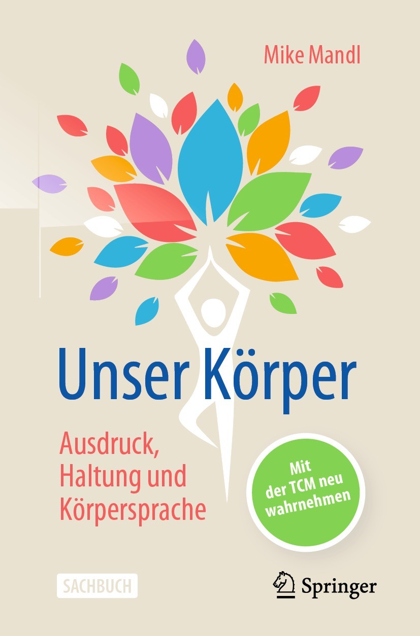 Titlebook: Unser Körper - Ausdruck, Haltung, Körpersprache; Mit der TCM neu wahr Mike Mandl Book 2021 Der/die Herausgeber bzw. der/die Autor(en), exkl Titlebook: Unser Körper - Ausdruck, Haltung, Körpersprache; Mit der TCM neu wahr Mike Mandl Book 2021 Der/die Herausgeber bzw. der/die Autor(en), exkl