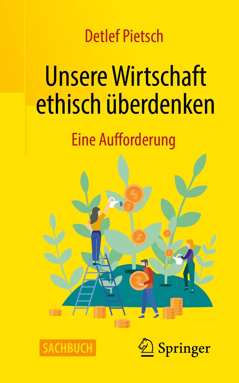Titlebook: Unsere Wirtschaft ethisch überdenken; Eine Aufforderung Detlef Pietsch Book 2022 Der/die Herausgeber bzw. der/die Autor(en), exklusiv lizen Titlebook: Unsere Wirtschaft ethisch überdenken; Eine Aufforderung Detlef Pietsch Book 2022 Der/die Herausgeber bzw. der/die Autor(en), exklusiv lizen