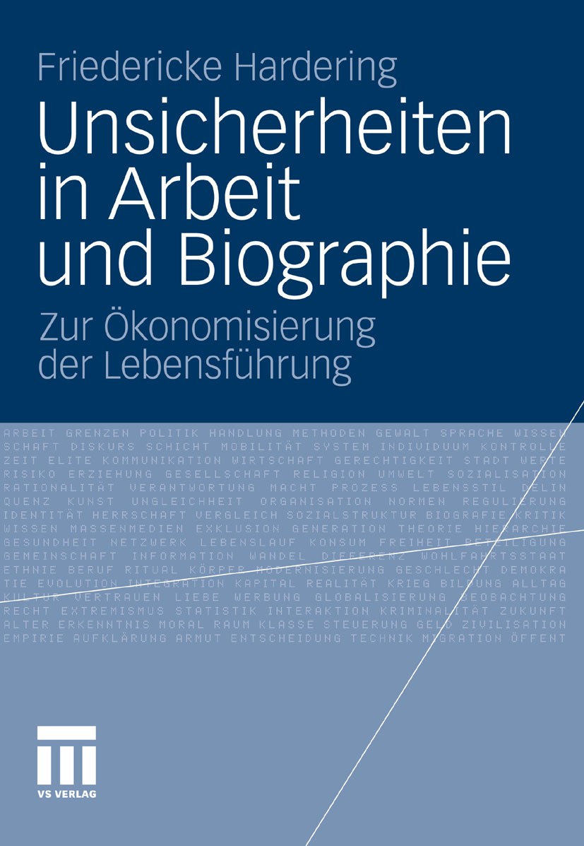Titlebook: Unsicherheiten in Arbeit und Biographie; Zur Ökonomisierung d Friedericke Hardering Book 2011 VS Verlag für Sozialwissenschaften | Springer Titlebook: Unsicherheiten in Arbeit und Biographie; Zur Ökonomisierung d Friedericke Hardering Book 2011 VS Verlag für Sozialwissenschaften | Springer