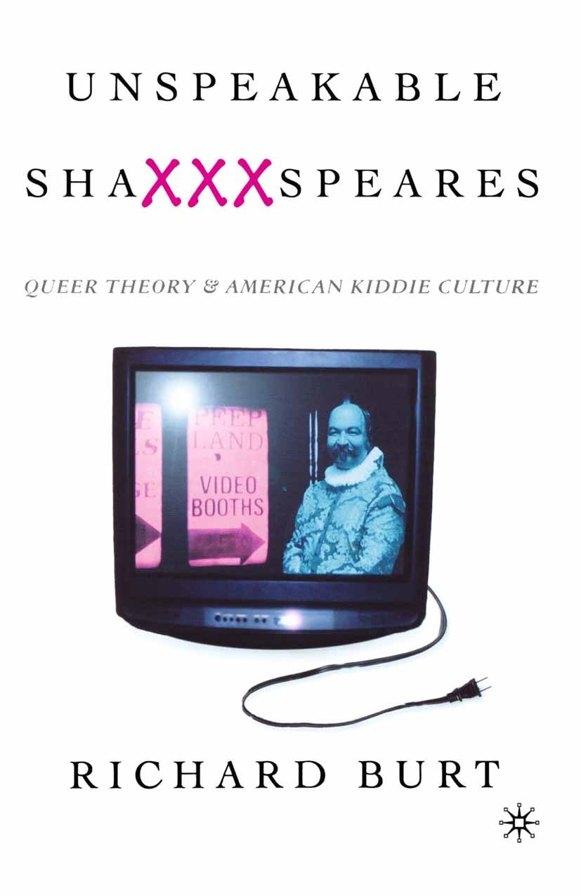 Titlebook: Unspeakable ShaXXXspeares, Revised Edition; Queer Theory and Ame Richard Burt Book 1998 Palgrave Macmillan, a division of Nature America In Titlebook: Unspeakable ShaXXXspeares, Revised Edition; Queer Theory and Ame Richard Burt Book 1998 Palgrave Macmillan, a division of Nature America In
