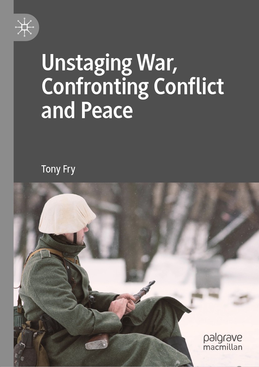 Titlebook: Unstaging War, Confronting Conflict and Peace; Tony Fry Book 2019 The Editor(s) (if applicable) and The Author(s), under exclusive license Titlebook: Unstaging War, Confronting Conflict and Peace; Tony Fry Book 2019 The Editor(s) (if applicable) and The Author(s), under exclusive license