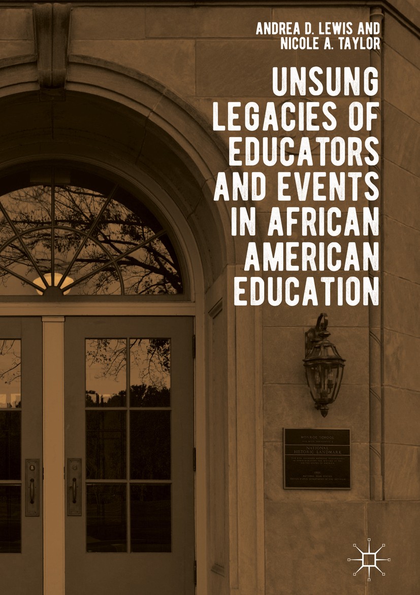 Titlebook: Unsung Legacies of Educators and Events in African American Education; Andrea D. Lewis,Nicole A. Taylor Book 2019 The Editor(s) (if applic Titlebook: Unsung Legacies of Educators and Events in African American Education; Andrea D. Lewis,Nicole A. Taylor Book 2019 The Editor(s) (if applic