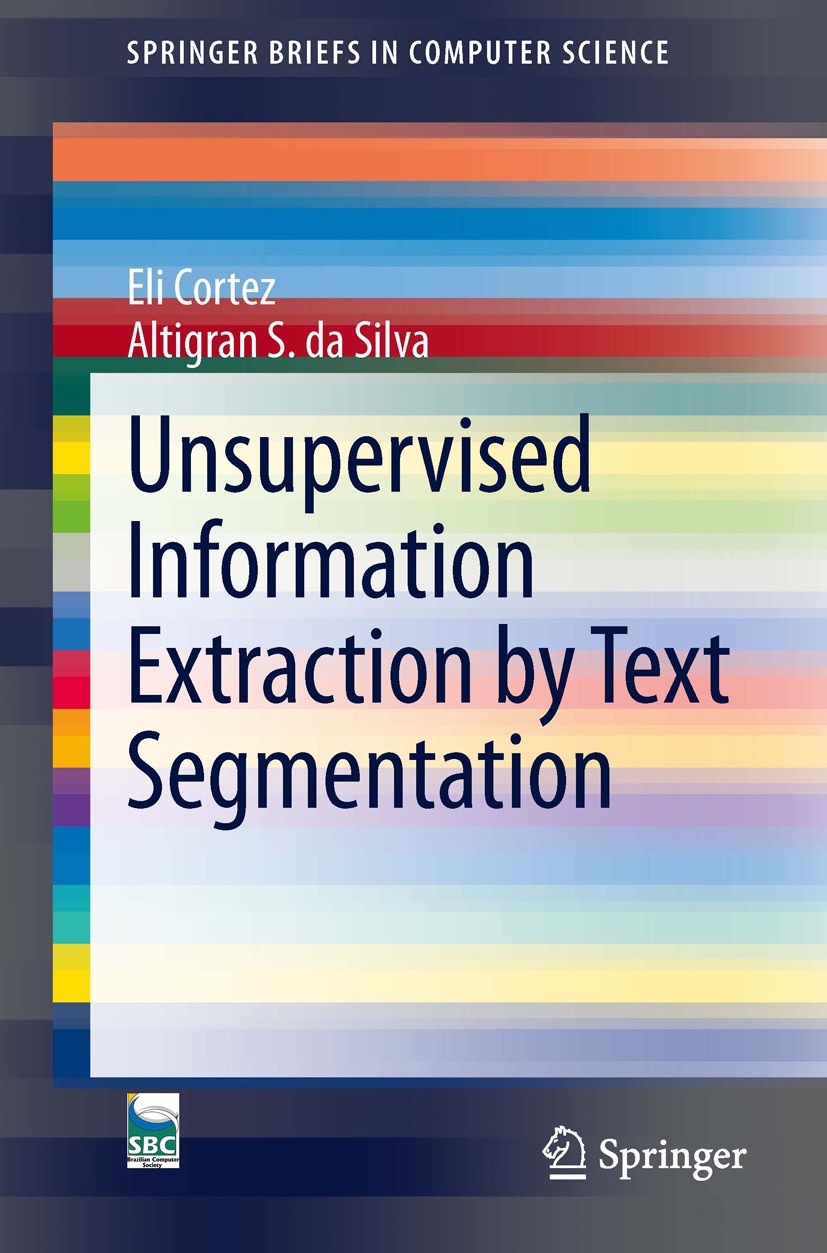 Titlebook: Unsupervised Information Extraction by Text Segmentation; Eli Cortez,Altigran S. Silva Book 2013 The Author(s) 2013 Databases.Information Titlebook: Unsupervised Information Extraction by Text Segmentation; Eli Cortez,Altigran S. Silva Book 2013 The Author(s) 2013 Databases.Information