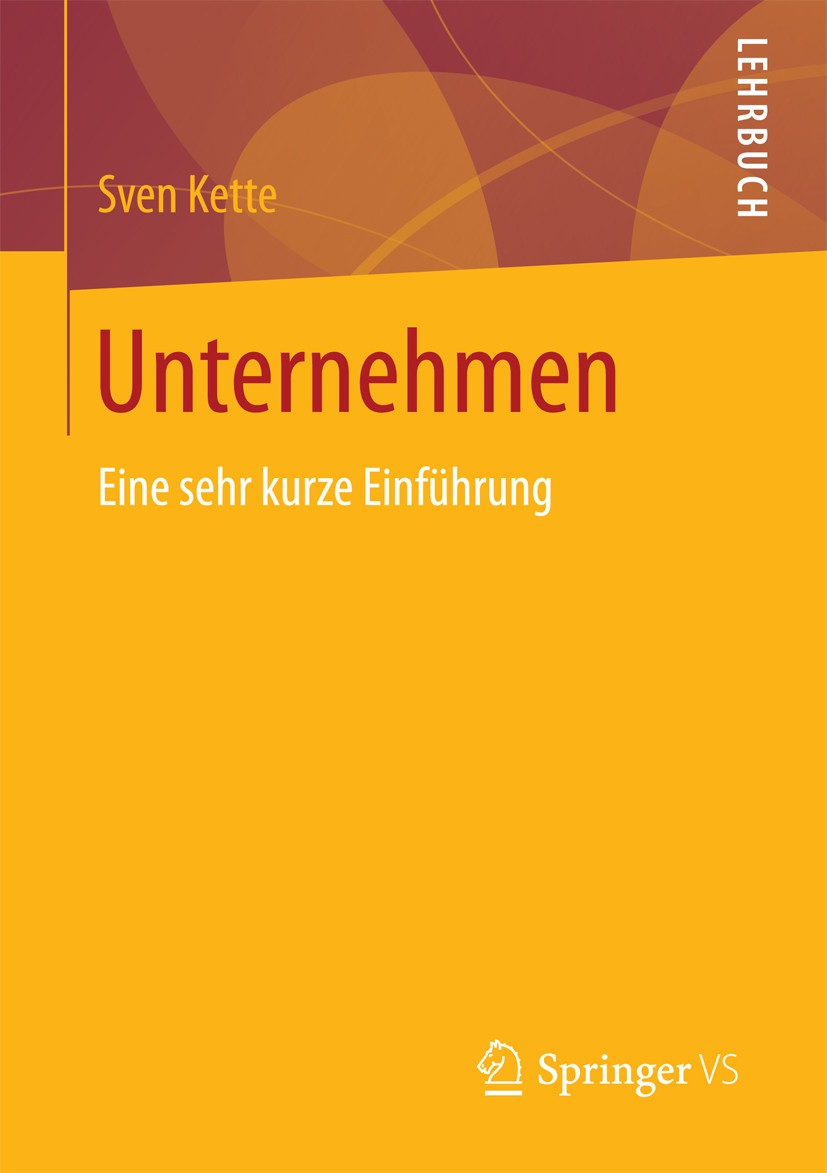 Titlebook: Unternehmen; Eine sehr kurze Einf Sven Kette Textbook 2018 Springer Fachmedien Wiesbaden GmbH 2018 Organisationssoziologie.Eigenfinanzierun Titlebook: Unternehmen; Eine sehr kurze Einf Sven Kette Textbook 2018 Springer Fachmedien Wiesbaden GmbH 2018 Organisationssoziologie.Eigenfinanzierun