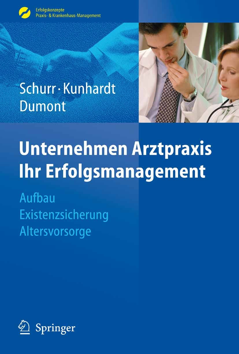 Titlebook: Unternehmen Arztpraxis - Ihr Erfolgsmanagement; Aufbau - Existenzsic Michael Schurr,Horst Kunhardt,Monika Dumont Book 2009 Springer-Verlag Titlebook: Unternehmen Arztpraxis - Ihr Erfolgsmanagement; Aufbau - Existenzsic Michael Schurr,Horst Kunhardt,Monika Dumont Book 2009 Springer-Verlag