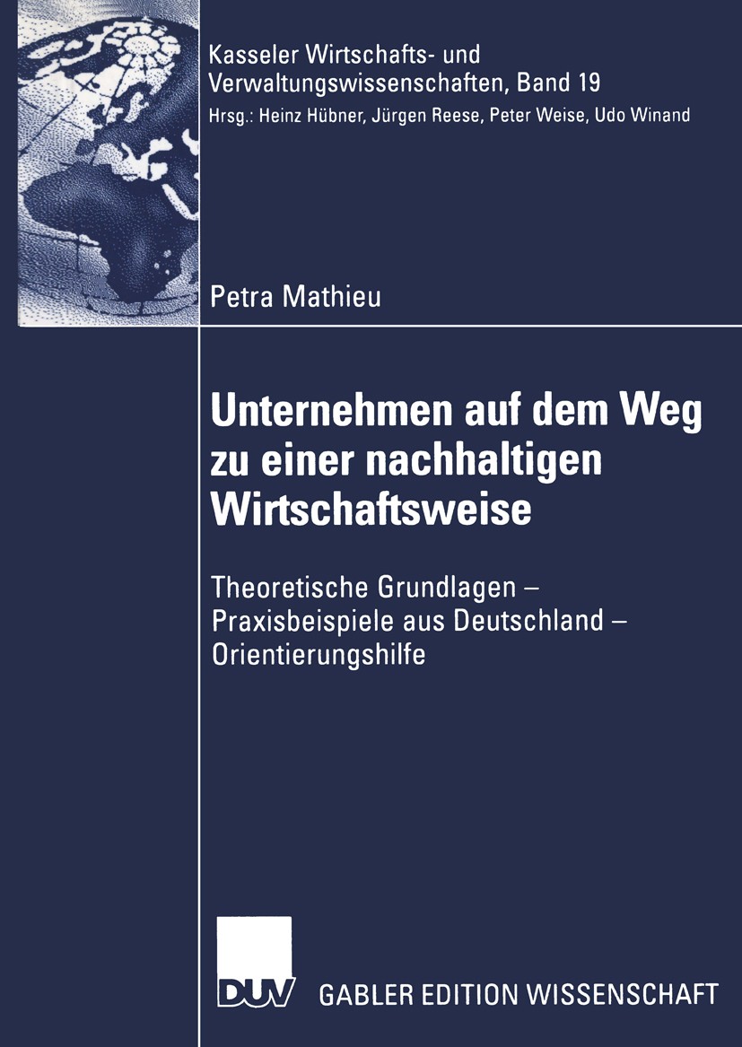 Titlebook: Unternehmen auf dem Weg zu einer nachhaltigen Wirtschaftsweise; Theoretische Grundla Petra Mathieu Book 2002 Springer Fachmedien Wiesbaden Titlebook: Unternehmen auf dem Weg zu einer nachhaltigen Wirtschaftsweise; Theoretische Grundla Petra Mathieu Book 2002 Springer Fachmedien Wiesbaden