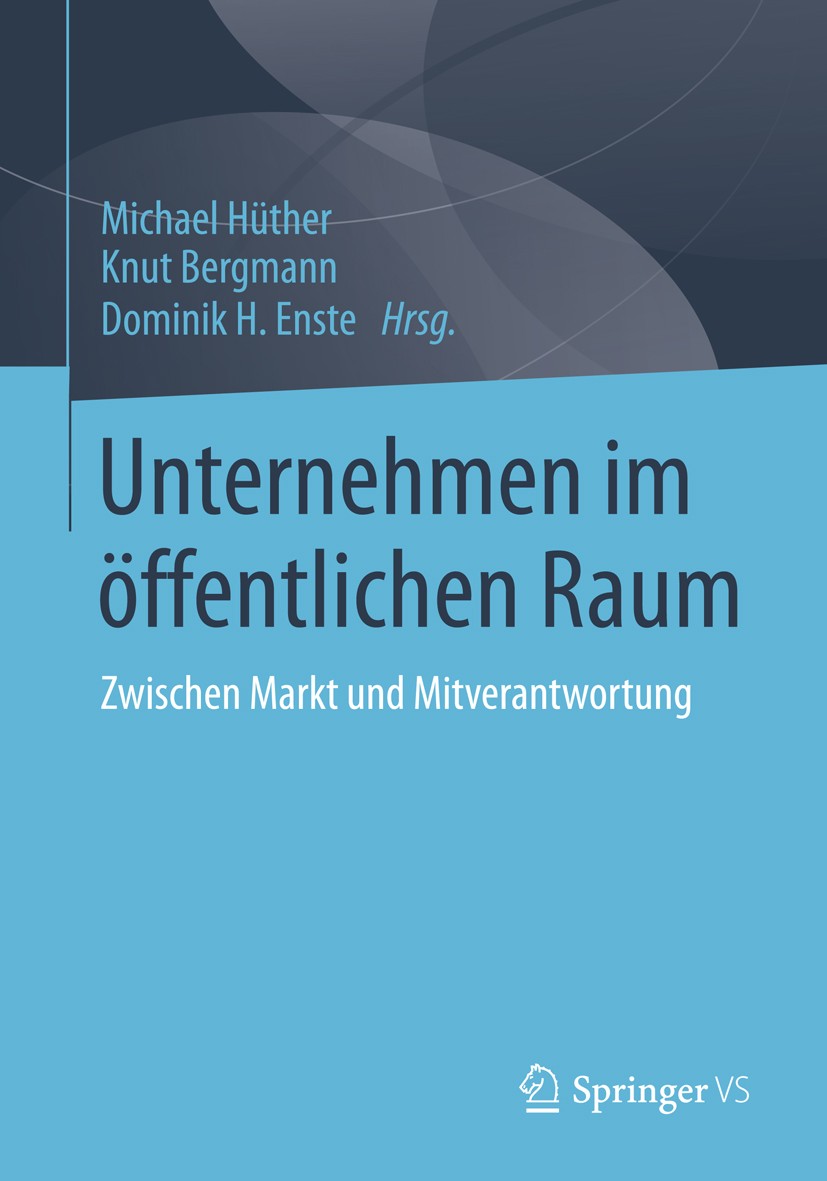 Titlebook: Unternehmen im öffentlichen Raum; Zwischen Markt und M Michael Hüther,Knut Bergmann,Dominik H. Enste Book 2015 Springer Fachmedien Wiesbade Titlebook: Unternehmen im öffentlichen Raum; Zwischen Markt und M Michael Hüther,Knut Bergmann,Dominik H. Enste Book 2015 Springer Fachmedien Wiesbade