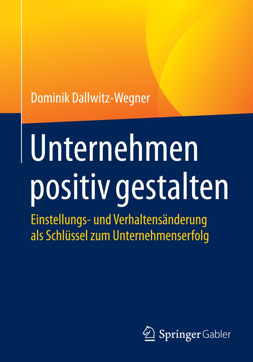 Titlebook: Unternehmen positiv gestalten; Einstellungs- und Ve Dominik Dallwitz-Wegner Book 2016 Springer Fachmedien Wiesbaden 2016 Arbeitszufriedenhe Titlebook: Unternehmen positiv gestalten; Einstellungs- und Ve Dominik Dallwitz-Wegner Book 2016 Springer Fachmedien Wiesbaden 2016 Arbeitszufriedenhe