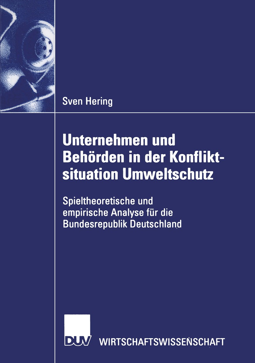 Titlebook: Unternehmen und Behörden in der Konfliktsituation Umweltschutz; Spieltheoretische un Sven Hering Book 2002 Springer Fachmedien Wiesbaden 20 Titlebook: Unternehmen und Behörden in der Konfliktsituation Umweltschutz; Spieltheoretische un Sven Hering Book 2002 Springer Fachmedien Wiesbaden 20