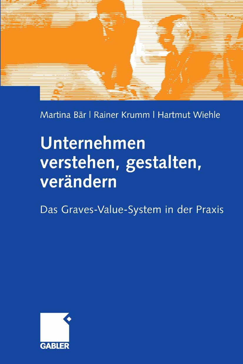 Titlebook: Unternehmen verstehen, gestalten, verändern; Das Graves-Value-Sys Martina Bär,Rainer Krumm,Hartmut Wiehle Book 20071st edition Gabler Verla Titlebook: Unternehmen verstehen, gestalten, verändern; Das Graves-Value-Sys Martina Bär,Rainer Krumm,Hartmut Wiehle Book 20071st edition Gabler Verla