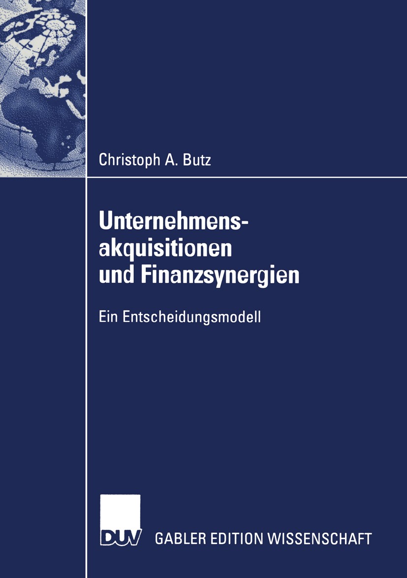 Titlebook: Unternehmensakquisitionen und Finanzsynergien; Ein Entscheidungsmod Christoph A. Butz Book 2002 Deutscher Universitäts-Verlag GmbH, Wiesbad Titlebook: Unternehmensakquisitionen und Finanzsynergien; Ein Entscheidungsmod Christoph A. Butz Book 2002 Deutscher Universitäts-Verlag GmbH, Wiesbad