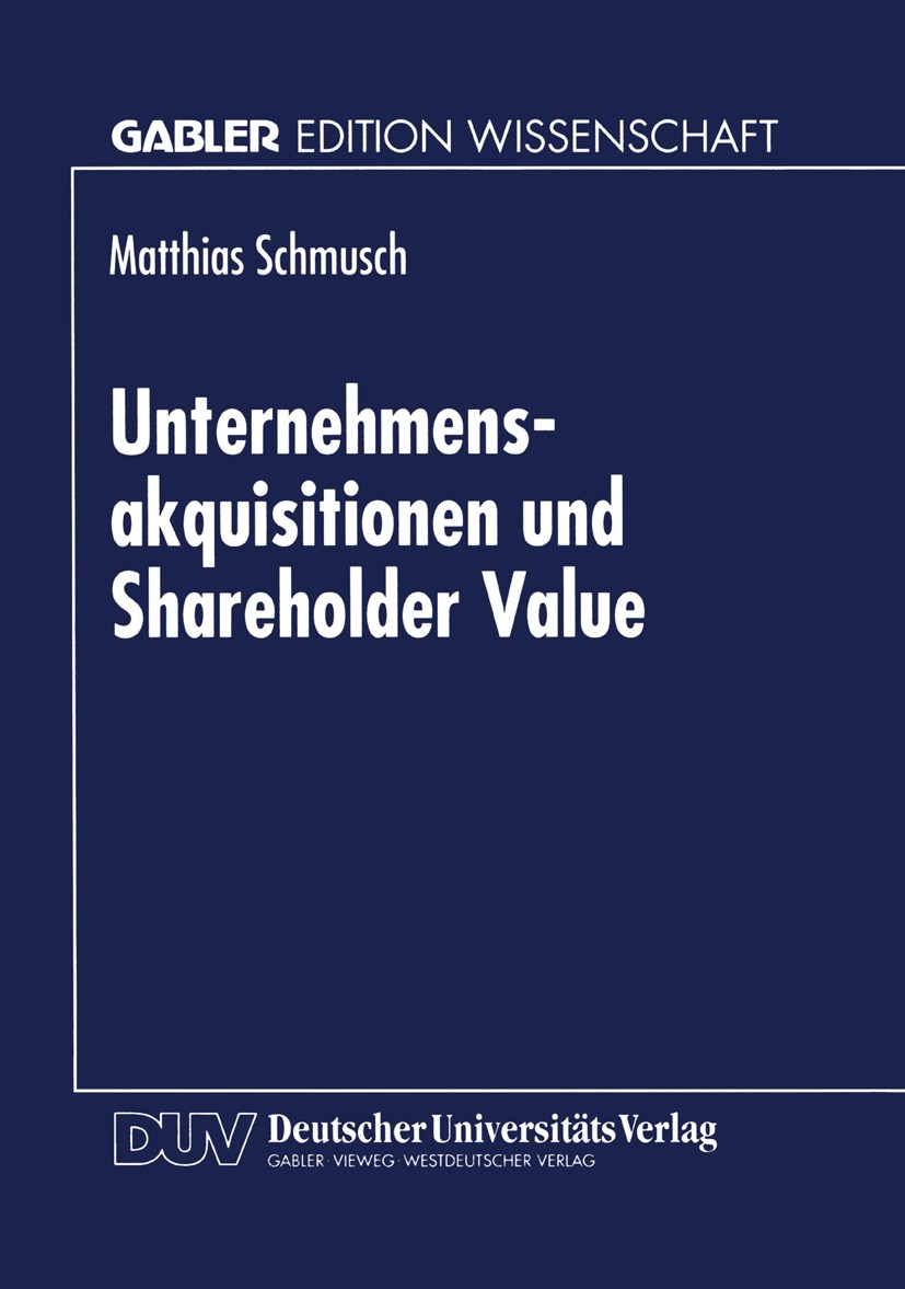 Titlebook: Unternehmensakquisitionen und Shareholder Value; Matthias Schmusch Book 1998 Springer Fachmedien Wiesbaden 1998 Bedarf.Bewertung.Managemen Titlebook: Unternehmensakquisitionen und Shareholder Value; Matthias Schmusch Book 1998 Springer Fachmedien Wiesbaden 1998 Bedarf.Bewertung.Managemen