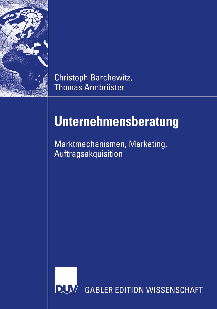 Titlebook: Unternehmensberatung; Marktmechanismen, Ma Christoph Barchewitz,Thomas Armbrüster Book 2004 Deutscher Universitäts-Verlag/GWV Fachverlage G Titlebook: Unternehmensberatung; Marktmechanismen, Ma Christoph Barchewitz,Thomas Armbrüster Book 2004 Deutscher Universitäts-Verlag/GWV Fachverlage G