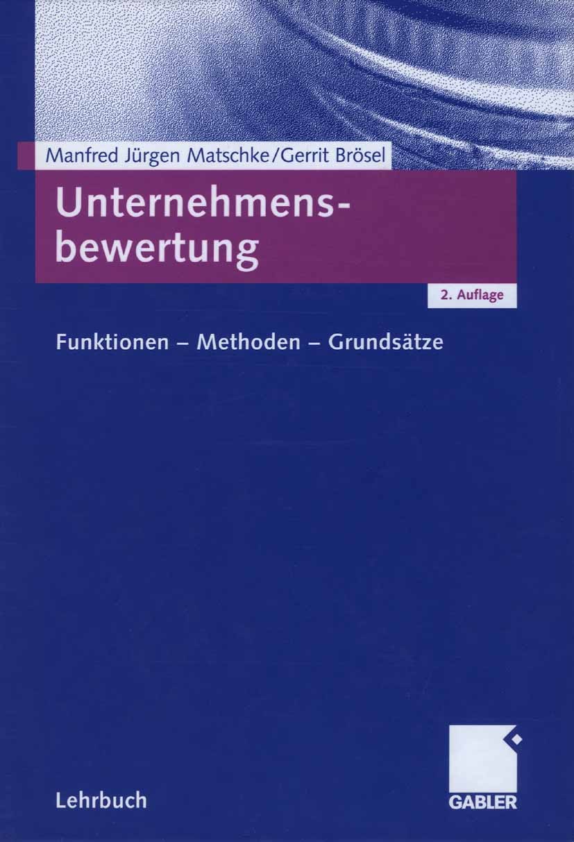 Titlebook: Unternehmensbewertung; Funktionen - Methode Manfred Jürgen Matschke,Gerrit Brösel Textbook 20062nd edition Gabler Verlag | Springer Fachmed Titlebook: Unternehmensbewertung; Funktionen - Methode Manfred Jürgen Matschke,Gerrit Brösel Textbook 20062nd edition Gabler Verlag | Springer Fachmed