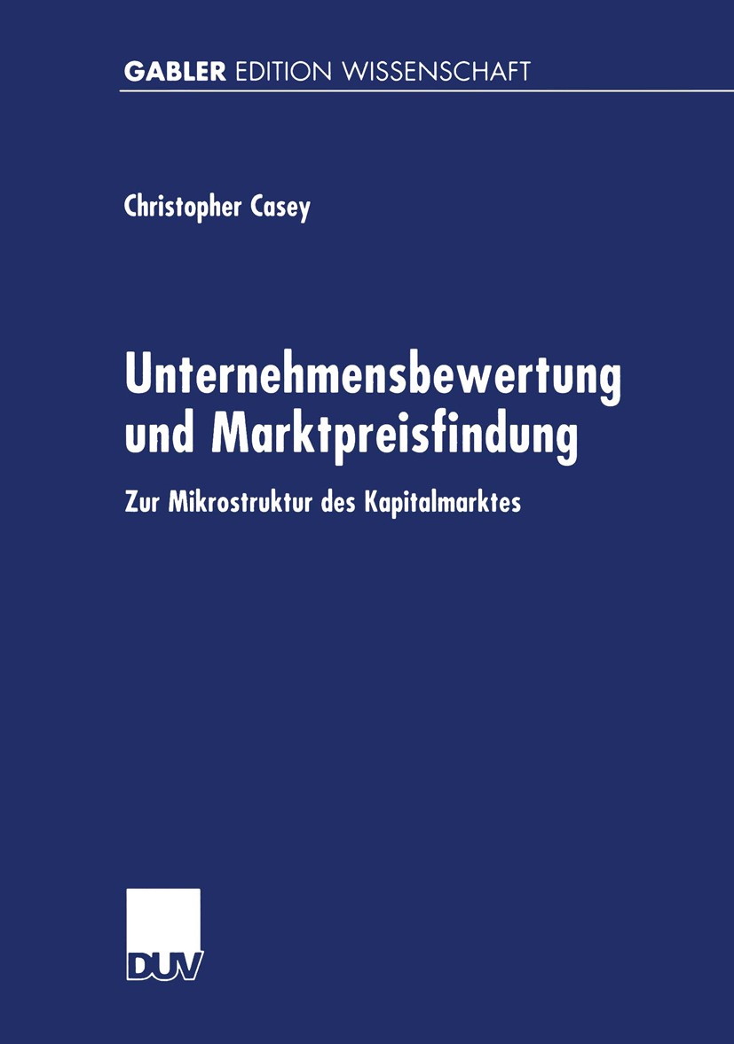 Titlebook: Unternehmensbewertung und Marktpreisfindung; Zur Mikrostruktur de Christopher Casey Book 2000 Springer Fachmedien Wiesbaden 2000 Bewertung. Titlebook: Unternehmensbewertung und Marktpreisfindung; Zur Mikrostruktur de Christopher Casey Book 2000 Springer Fachmedien Wiesbaden 2000 Bewertung.