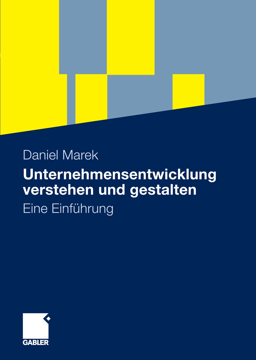 Titlebook: Unternehmensentwicklung verstehen und gestalten; Eine Einführung Daniel Marek Book 2010 Gabler Verlag | Springer Fachmedien Wiesbaden GmbH, Titlebook: Unternehmensentwicklung verstehen und gestalten; Eine Einführung Daniel Marek Book 2010 Gabler Verlag | Springer Fachmedien Wiesbaden GmbH,