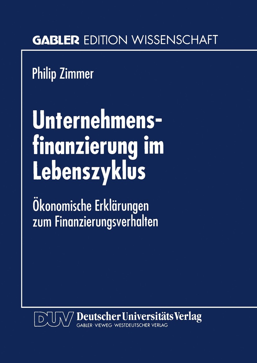 Titlebook: Unternehmensfinanzierung im Lebenszyklus; Ökonomische Erklärun Philip Zimmer Textbook 1998 Betriebswirtschaftlicher Verlag Dr. Th. Gabler G Titlebook: Unternehmensfinanzierung im Lebenszyklus; Ökonomische Erklärun Philip Zimmer Textbook 1998 Betriebswirtschaftlicher Verlag Dr. Th. Gabler G