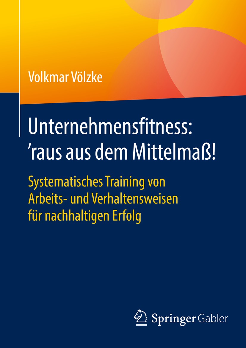 Titlebook: Unternehmensfitness: ‘raus aus dem Mittelmaß!; Systematisches Train Volkmar Völzke Book 2016 Springer Fachmedien Wiesbaden 2016 Führungsstä Titlebook: Unternehmensfitness: ‘raus aus dem Mittelmaß!; Systematisches Train Volkmar Völzke Book 2016 Springer Fachmedien Wiesbaden 2016 Führungsstä
