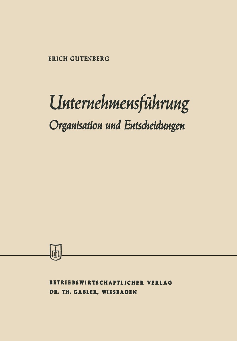 Titlebook: Unternehmensführung; Organisation und Ent Erich Gutenberg Book 1962 Springer Fachmedien Wiesbaden 1962 Aufsichtsrat.Betriebsführung.Board o Titlebook: Unternehmensführung; Organisation und Ent Erich Gutenberg Book 1962 Springer Fachmedien Wiesbaden 1962 Aufsichtsrat.Betriebsführung.Board o