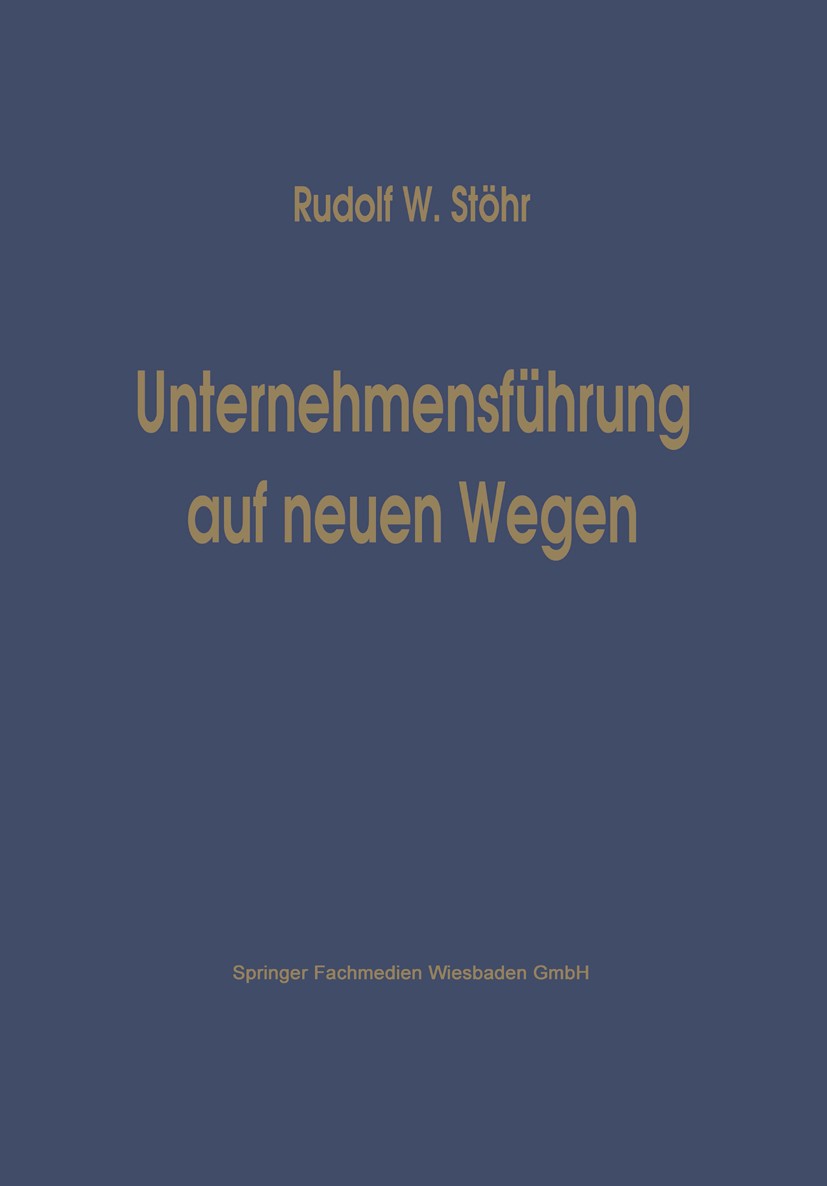 Titlebook: Unternehmensführung auf neuen Wegen; Rudolf W. Stöhr Book 1967 Springer Fachmedien Wiesbaden 1967 Betriebswirtschaft.Energiewirtschaft.Füh Titlebook: Unternehmensführung auf neuen Wegen; Rudolf W. Stöhr Book 1967 Springer Fachmedien Wiesbaden 1967 Betriebswirtschaft.Energiewirtschaft.Füh