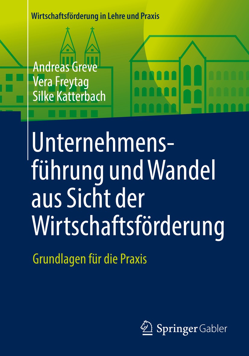 Titlebook: Unternehmensführung und Wandel aus Sicht der Wirtschaftsförderung; Grundlagen für die P Andreas Greve,Vera Freytag,Silke Katterbach Textboo Titlebook: Unternehmensführung und Wandel aus Sicht der Wirtschaftsförderung; Grundlagen für die P Andreas Greve,Vera Freytag,Silke Katterbach Textboo