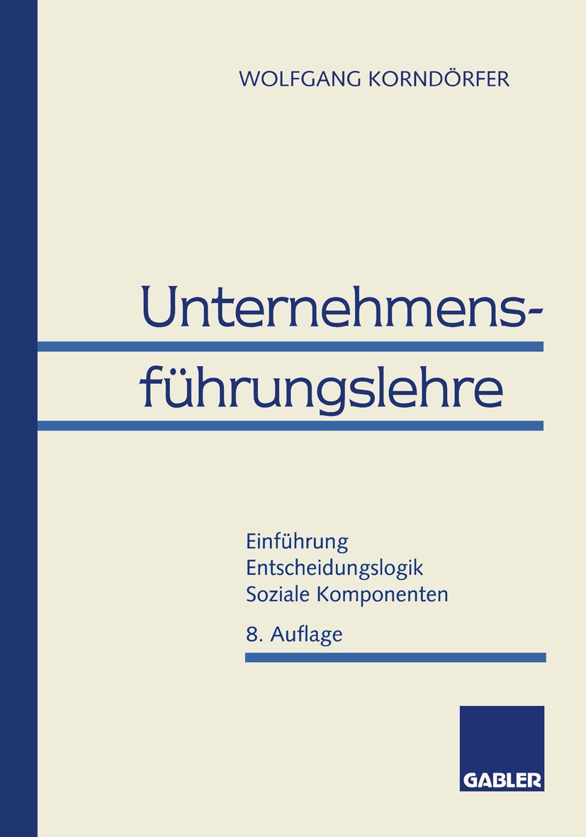 Titlebook: Unternehmensführungslehre; Einführung Entscheid Wolfgang Korndörfer Book 19958th edition Springer Fachmedien Wiesbaden 1995 Führungslehre.U Titlebook: Unternehmensführungslehre; Einführung Entscheid Wolfgang Korndörfer Book 19958th edition Springer Fachmedien Wiesbaden 1995 Führungslehre.U