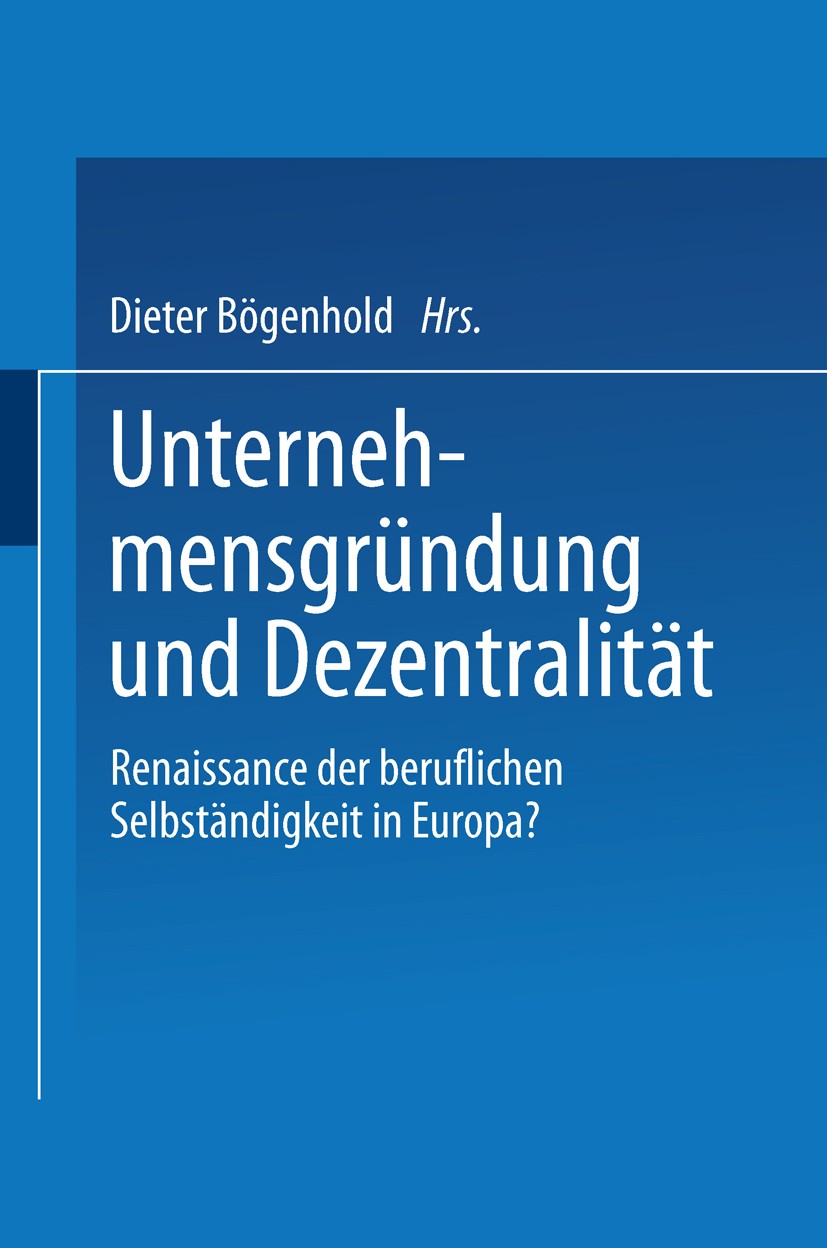Titlebook: Unternehmensgründung und Dezentralität; Renaissance der beru Dieter Bögenhold Book 1999 Springer Fachmedien Wiesbaden 1999 Europa.Gründung. Titlebook: Unternehmensgründung und Dezentralität; Renaissance der beru Dieter Bögenhold Book 1999 Springer Fachmedien Wiesbaden 1999 Europa.Gründung.