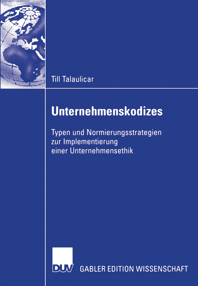 Titlebook: Unternehmenskodizes; Typen und Normierung Till Talaulicar Book 2006 Gabler Verlag | Springer Fachmedien Wiesbaden GmbH, Wiesbaden 2006 Ethi Titlebook: Unternehmenskodizes; Typen und Normierung Till Talaulicar Book 2006 Gabler Verlag | Springer Fachmedien Wiesbaden GmbH, Wiesbaden 2006 Ethi