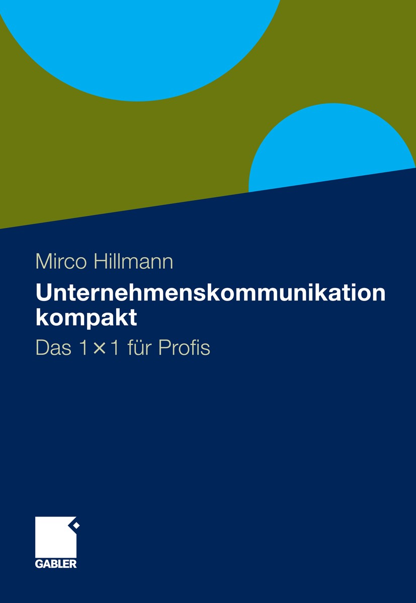 Titlebook: Unternehmenskommunikation kompakt; Das 1 x 1 für Profis Mirco Hillmann Book 20111st edition Gabler Verlag | Springer Fachmedien Wiesbaden G Titlebook: Unternehmenskommunikation kompakt; Das 1 x 1 für Profis Mirco Hillmann Book 20111st edition Gabler Verlag | Springer Fachmedien Wiesbaden G
