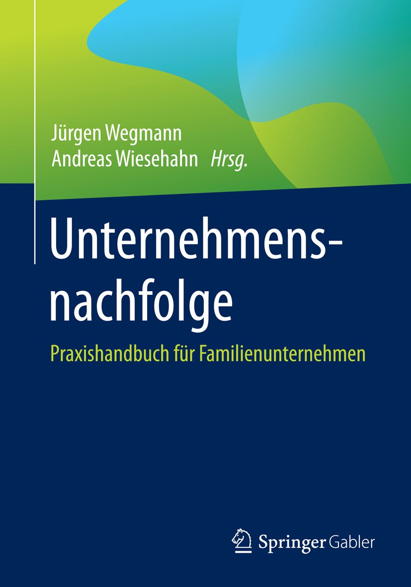 Titlebook: Unternehmensnachfolge; Praxishandbuch für F Jürgen Wegmann,Andreas Wiesehahn Book 20151st edition Springer Fachmedien Wiesbaden 2015 KMU.Na Titlebook: Unternehmensnachfolge; Praxishandbuch für F Jürgen Wegmann,Andreas Wiesehahn Book 20151st edition Springer Fachmedien Wiesbaden 2015 KMU.Na