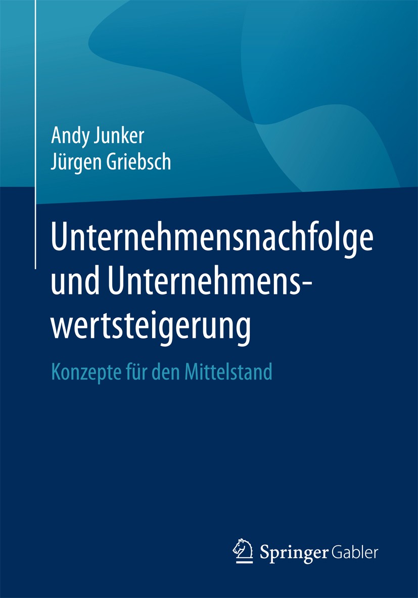 Titlebook: Unternehmensnachfolge und Unternehmenswertsteigerung; Konzepte für den Mit Andy Junker,Jürgen Griebsch Book 2017 Springer Fachmedien Wiesba Titlebook: Unternehmensnachfolge und Unternehmenswertsteigerung; Konzepte für den Mit Andy Junker,Jürgen Griebsch Book 2017 Springer Fachmedien Wiesba