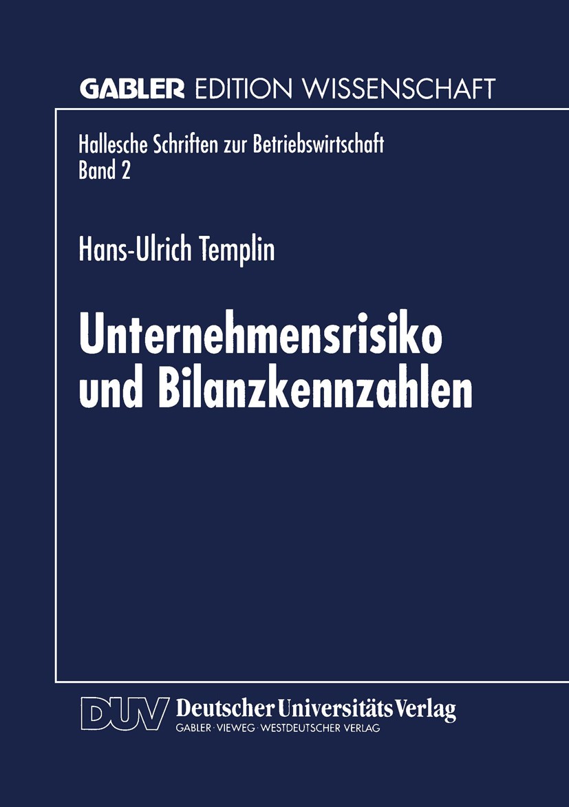 Titlebook: Unternehmensrisiko und Bilanzkennzahlen; Hans-Ulrich Templin Book 1998 Betriebswirtschaftlicher Verlag Dr. Th. Gabler GmbH, Wiesbaden 1998 Titlebook: Unternehmensrisiko und Bilanzkennzahlen; Hans-Ulrich Templin Book 1998 Betriebswirtschaftlicher Verlag Dr. Th. Gabler GmbH, Wiesbaden 1998