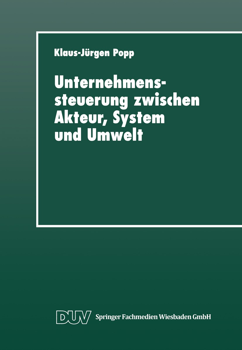 Titlebook: Unternehmenssteuerung zwischen Akteur, System und Umwelt; Systemtheoretische P Klaus-Jürgen Popp Textbook 1997 Springer Fachmedien Wiesbade Titlebook: Unternehmenssteuerung zwischen Akteur, System und Umwelt; Systemtheoretische P Klaus-Jürgen Popp Textbook 1997 Springer Fachmedien Wiesbade