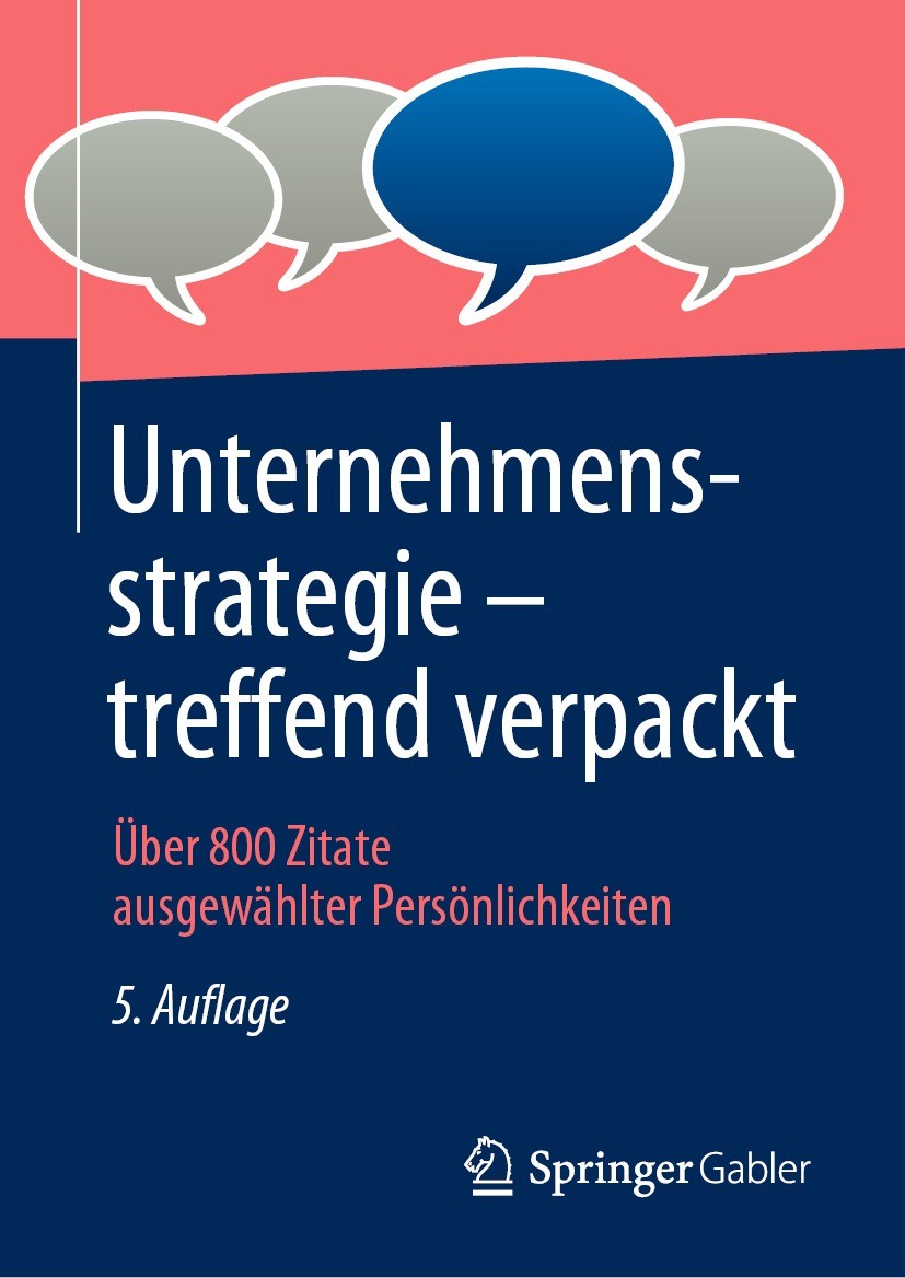 Titlebook: Unternehmensstrategie – treffend verpackt; Über 800 Zitate ausg Springer Fachmedien Wiesbaden GmbH Book 20215th edition Springer Fachmedien Titlebook: Unternehmensstrategie – treffend verpackt; Über 800 Zitate ausg Springer Fachmedien Wiesbaden GmbH Book 20215th edition Springer Fachmedien